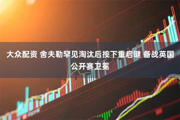 大众配资 舍夫勒罕见淘汰后按下重启键 备战英国公开赛卫冕